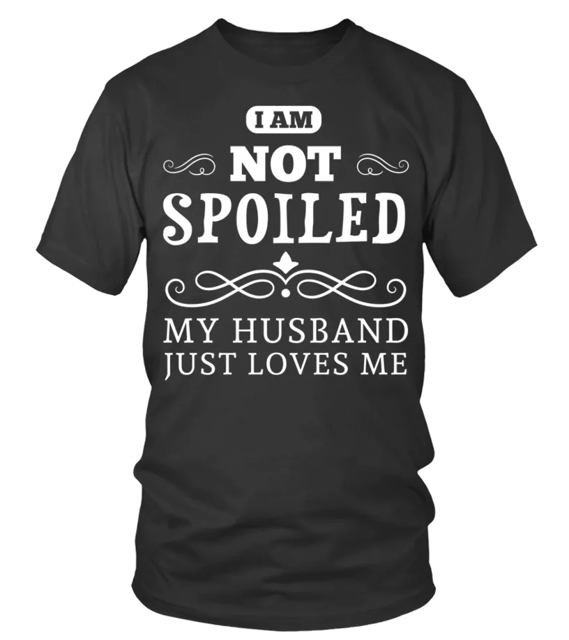 i am not spoiled my husband just loves me Camiseta cuello redondo Unisex