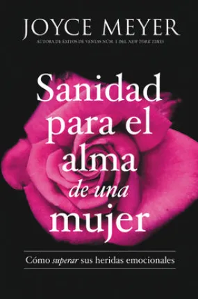 Sanidad Para El Alma de Una Mujer: Cómo Superar Sus Heridas Emocionales